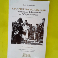 La capture de Samory (1898) L achèvement de la conquête de l Afrique de l Ouest  – Julie d Andurain