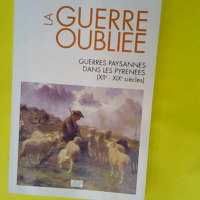 La guerre oubliée – Guerres paysannes dans les Pyrénées XIIe-XIXe siècles  – Christian Desplat