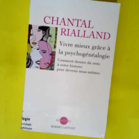 Vivre mieux grâce à la psychogénéalogie – Comment donner du sens à notre histoire pour devenir nous-mêmes  – Chantal Rialland