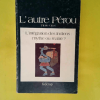 L Autre Pérou – L intégration des Indiens mythe ou réalité ?  – Pierre Gras