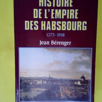 Histoire de l Empire des Habsbourg (1273-1918)  – Jean Bérenger