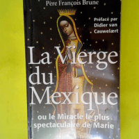 La Vierge du Mexique ou le miracle le plus sp...