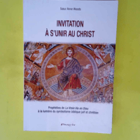 Invitation à s unir au Christ – Prophéties de La vraie vie en Dieu à la lumière du symbolisme biblique juif et chrétien  – Anne Woods