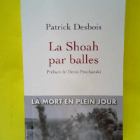 La Shoah par balles  – Patrick Desbois