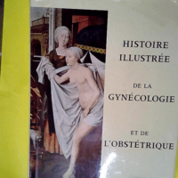 Histoire illustrée de la gynécologie et de ...