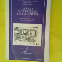 La ville ses cultures ses frontières – Démarches d anthropologues dans des villes d Europe  – Andràs A. Gergely