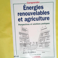 Energies renouvelables et agriculture - Perspectives et solutions pratiques  - Bernard Pellecuer