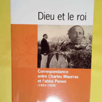 Dieu et le roi correspondance charles maurras et abbe penon - Correspondance entre Charles Maurras et l abbé Penon (1883-1928)  - Axel Tisserand