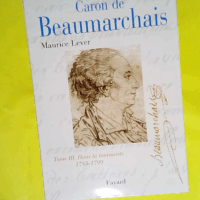 Pierre-Augustin Caron de Beaumarchais tome 3 - Dans la tourmente (1785-1799)  - Maurice Lever