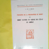Principes de la philosophie du droit ou droit naturel et science de l état en abrégé  - Georg Wilhelm Friedrich Hegel