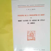 Principes de la philosophie du droit ou droit naturel et science de l état en abrégé  - Georg Wilhelm Friedrich Hegel