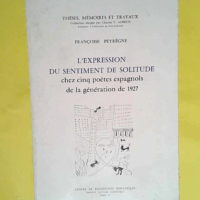 L Expression du sentiment de solitude chez cinq poètes espagnols de la génération de 1927 (Thèses mémoires et travaux)  - Françoise Peyrègne
