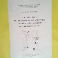 L Expression du sentiment de solitude chez cinq poètes espagnols de la génération de 1927 (Thèses mémoires et travaux)  - Françoise Peyrègne