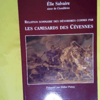 Relation sommaire des désordres commis par les camisards des Cévennes  - Elie Salvaire