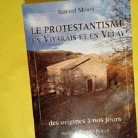 Le protestantisme en Vivarais et en Velay des origines à nos jours  - Samuel Mours