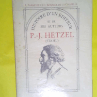 Histoire d un éditeur et de ses auteurs P.-J. Hetzel (Stahl)  - Bonnier De La Chapelle C. Parménie Antoine