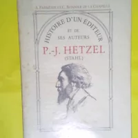 Histoire d un éditeur et de ses auteurs P.-J. Hetzel (Stahl)  - Bonnier De La Chapelle C. Parménie Antoine