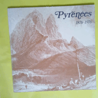 Pyrénées 1876-1976 - Les grandes heures du Pyrénéisme  - Ollivier Robert