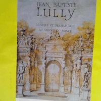 Jean-baptiste Lully - Musique e tdramaturgie au service du prince - Couvreur Manuel.
