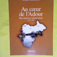Au coeur de l Adour - Révolution silencieuse en pays d Adour 1945 2007  - Maryvonne Avila