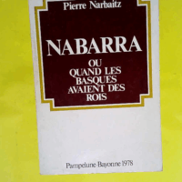Nabarra Ou Quand Les Basques Avaient Des Rois  - Narbaitz Pierre