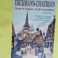 Gens d Alsace et de Lorraine - L Ami Fritz Histoire d un paysan Madame Thérèse Histoire d un conscrit de 1813 Le Blocus Waterloo  - Erckmann-Chatrian
