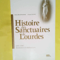 Histoire des Sanctuaires de Lourdes - Evolution et réalisations (1947-1988)  - Henry Branthomme
