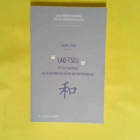 Lao Tseu et les Taoistes ou la recherche d une vie harmonieuse  - Claude Llena
