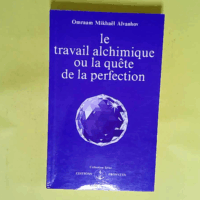 Le travail alchimique ou La quête de la perfection  - Omraam Mikhaël Aïvanhov