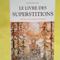 Le livre des superstitions - Mythes croyances et légendes  - Eloïse Mozzani