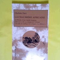 La chaumière africaine - Ou Histoire d une famille française jetée sur la côte occidentale de l Afrique à la suite du naufrage de la frégate La Méduse  - Charlotte Dard