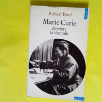 Marie Curie - Derrière la légende  - Robert Reid
