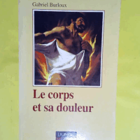 Le Corps et sa douleur - Hystérie - Hypocondrie - Névrose  - Gabriel Burloux