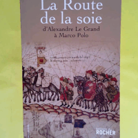 La Route de la soie - D Alexandre le Grand à Marco Polo  - Jacqueline Dauxois