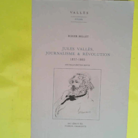 Jules valles journalisme & revolution 1857-1885  - Roger Bellet
