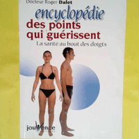 Encyclopédie des points qui guérissent - La santé au bout des doigts  - Roger Dalet