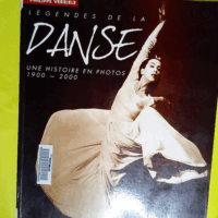Légendes de la danse - Une histoire en photos 1900-2000  - Philippe Verrièle
