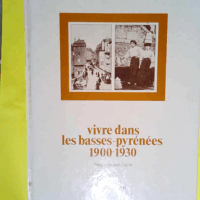 Vivre dans les basses Pyrénées 1900 1930 Préface de Jean Cayrol  - Cayrol Jean