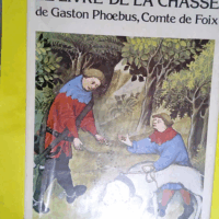 Le livre de la chasse de gaston phoebus comte de foix.  - d après PHOEBUS Gaston BISE Gabriel