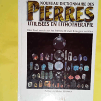 Nouveau dictionnaire des pierres utilisées en lithothérapie  - Reynald Georges Boschiero