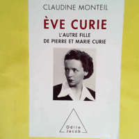 Eve Curie - L autre fille de Pierre et Marie Curie  - Claudine Monteil