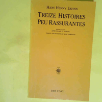 Treize histoires peu rassurantes - Suivies du conte Astre polaire et tigresse  - Hans Henny Jahnn