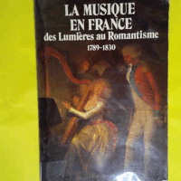 La Musique en France des Lumières au romantisme - Des Lumières au Romantisme 1789-1830  - Jean Mongredien