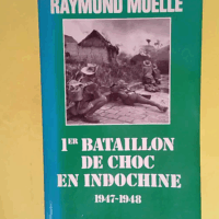 1er bataillon de choc en Indochine 1947-1948  - Raymond Muelle