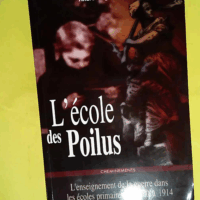 L école des poilus - L enseignement de la guerre dans les écoles primaires de 1870 à 1914  - André-Roger Voisin