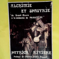 Alchimie et spagyrie - Du Grand oeuvre à la médecine de Paracelse  - Patrick Rivière