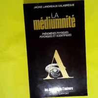 La Médiumnité - Phénomènes physiques psychiques et scientifiques  - Jackie Landreaux-Valabrègue