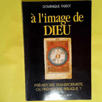 A l image de Dieu - préhistoire transformiste ou préhistoire biblique - Dominique Tassot