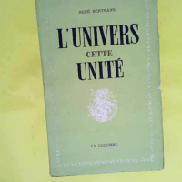 L univers cette unité  - Bertrand (René)