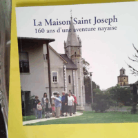 La maison Saint Joseph - 160 ans d une aventure nayaise -